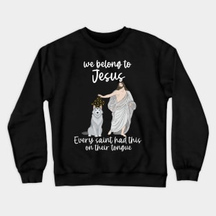 we belong to Jesus Every saint has this on their tongue Crewneck Sweatshirt